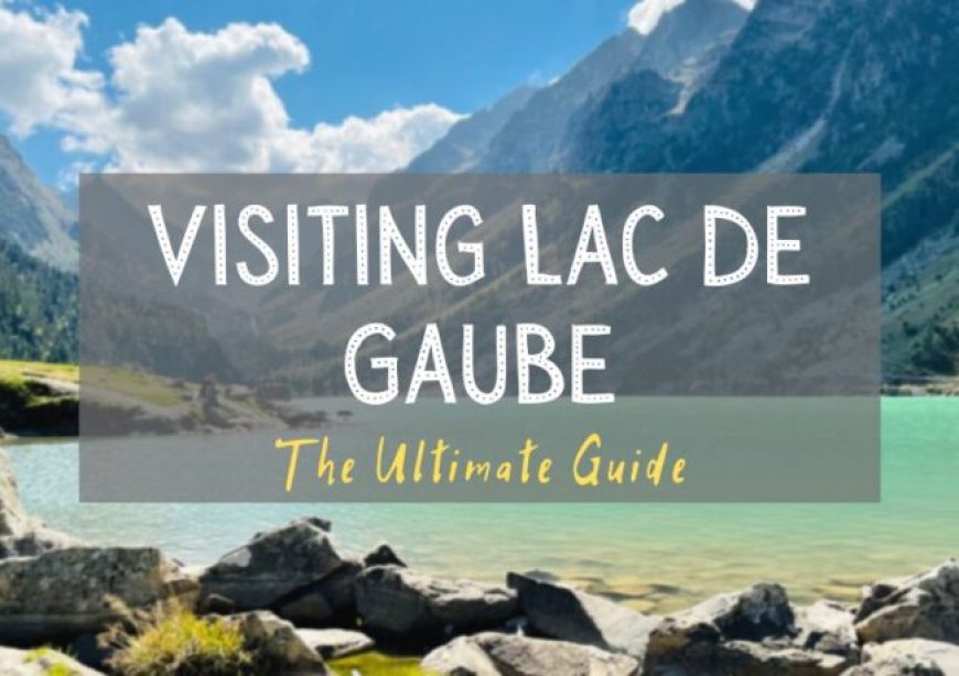 Visiting Lesbian Lac de Gaube in France – Our Taste for Life