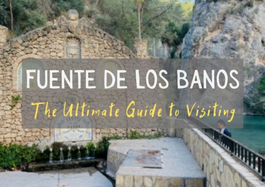 The Ultimate Guide to Spain’s Fuente de los Banos – Our Taste for Life