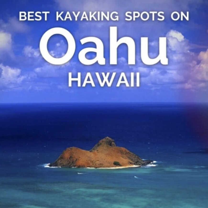 Oahu Kayaking – Best Places to Go – 2TravelDads