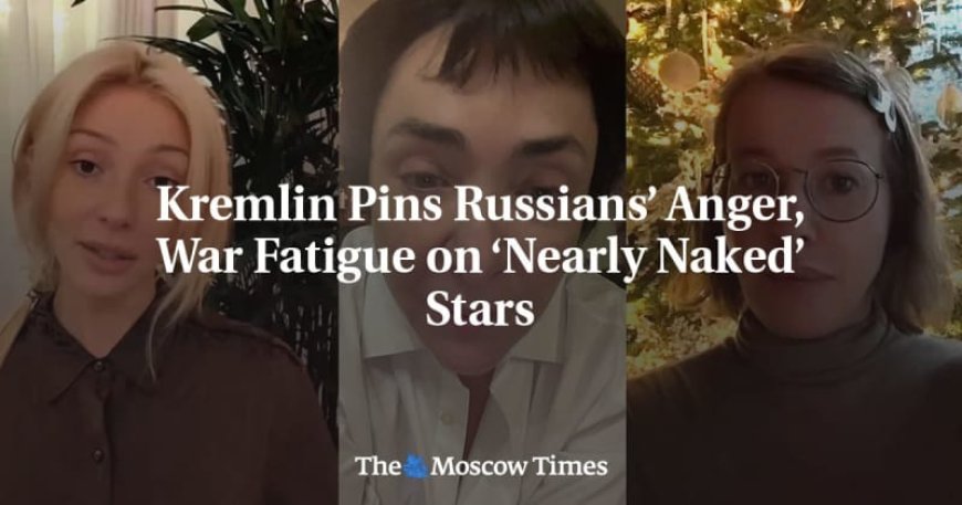 Kremlin Pins Russians’ Anger, War Fatigue on ‘Nearly Naked’ Stars