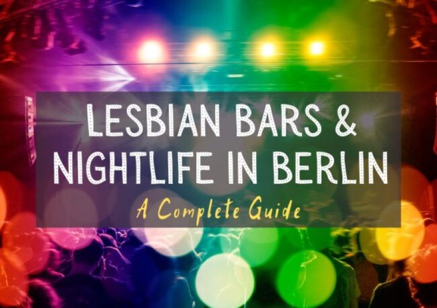 Berlin Lesbian Bars & Nightlife – Our Taste for Life